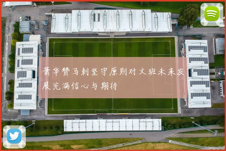 萧华赞马刺坚守原则对文班未来发展充满信心与期待