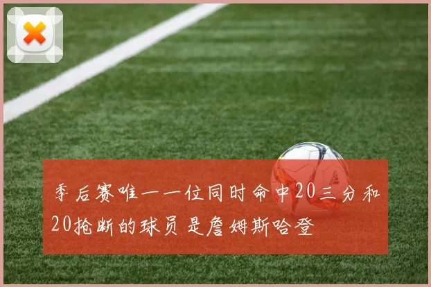 季后赛唯一一位同时命中20三分和20抢断的球员是詹姆斯哈登
