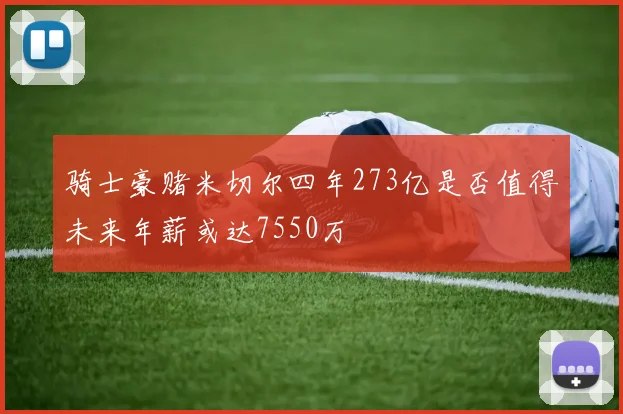 骑士豪赌米切尔四年273亿是否值得未来年薪或达7550万